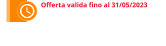 Offerta valida fino al 31/05/2023