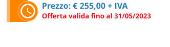 Prezzo: € 255,00 + IVA Offerta valida fino al 31/05/2023