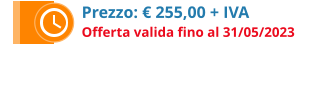 Prezzo: € 255,00 + IVA Offerta valida fino al 31/05/2023