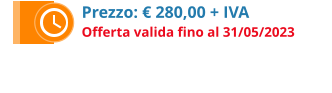 Prezzo: € 280,00 + IVA Offerta valida fino al 31/05/2023