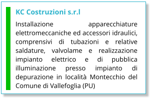 KC Costruzioni s.r.l Installazione apparecchiature elettromeccaniche ed accessori idraulici, comprensivi di tubazioni e relative saldature, valvolame e realizzazione impianto elettrico e di pubblica illuminazione presso impianto di depurazione in località Montecchio del Comune di Vallefoglia (PU)