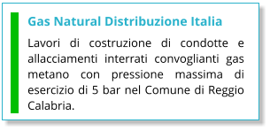 Gas Natural Distribuzione Italia Lavori di costruzione di condotte e allacciamenti interrati convoglianti gas metano con pressione massima di esercizio di 5 bar nel Comune di Reggio Calabria.