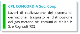 CPL CONCORDIA Soc. Coop Lavori di realizzazione del sistema di derivazione, trasporto e distribuzione del gas metano nei comuni di Melito P. S. e Roghudi (RC)