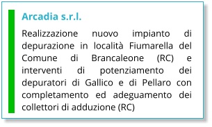 Arcadia s.r.l. Realizzazione nuovo impianto di depurazione in località Fiumarella del Comune di Brancaleone (RC) e interventi di potenziamento dei depuratori di Gallico e di Pellaro con completamento ed adeguamento dei collettori di adduzione (RC)